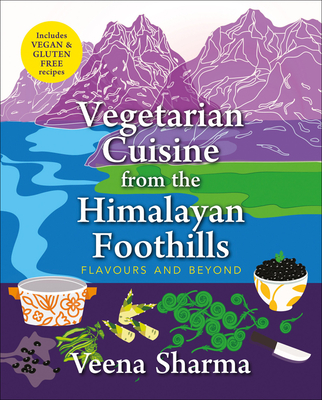 Vegetarian Cuisine from the Himalayan Foothills: Flavours and Beyond By Veena Sharma Cover Image