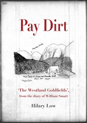 Pay Dirt: 'The Westland Goldfields', from the Diary of William Smart By Hilary Catherine Low Cover Image