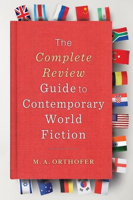 The Complete Review Guide to Contemporary World Fiction By M. a. Orthofer Cover Image