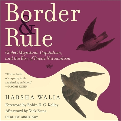 Border and Rule: Global Migration, Capitalism, and the Rise of Racist Nationalism By Harsha Walia, Nick Estes (Contribution by), Robin Dg Kelley (Contribution by) Cover Image