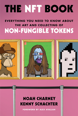 The Nft Book: Everything You Need to Know about the Art and Collecting of Non-Fungible Tokens By Noah Charney, Kenny Schachter, Alex Atallah (Foreword by) Cover Image