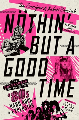 Nöthin' But a Good Time: The Uncensored History of the '80s Hard Rock Explosion By Tom Beaujour, Richard Bienstock, Corey Taylor (Foreword by) Cover Image