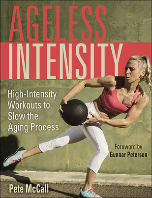 Ageless Intensity: High-Intensity Workouts to Slow the Aging Process By Pete McCall, Gunnar Peterson (Foreword by) Cover Image