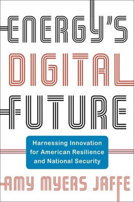 Energy's Digital Future: Harnessing Innovation for American Resilience and National Security (Center on Global Energy Policy)