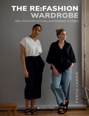 The Re:Fashion Wardrobe: Sew your own stylish, sustainable clothes By Portia Lawrie Cover Image