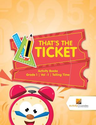 That's the Ticket: Activity Books Grade 1 Vol -1 Telling Time By Activity Crusades Cover Image