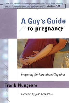 A Guy's Guide To Pregnancy: Preparing for Parenthood Together By Frank Mungeam, John Gray (Foreword by) Cover Image