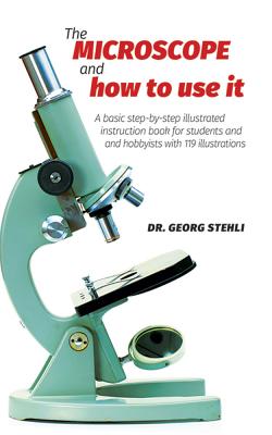 The Microscope and How to Use It By Georg Stehli Cover Image
