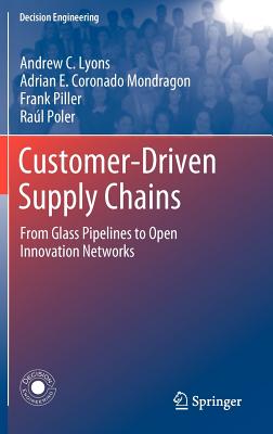 Customer-Driven Supply Chains: From Glass Pipelines to Open Innovation Networks (Decision Engineering) Cover Image