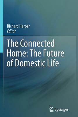 The Connected Home: The Future of Domestic Life By Richard Harper (Editor) Cover Image