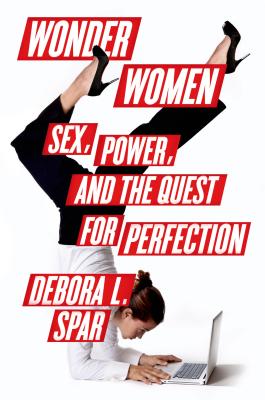 Wonder Women: Sex, Power, and the Quest for Perfection By Debora L. Spar Cover Image