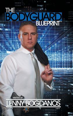 The Bodyguard Blueprint: A Field Guide to Executive Protection Business Success
