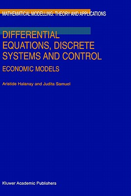 Differential Equations, Discrete Systems and Control: Economic Models (Mathematical Modelling: Theory and Applications #3)