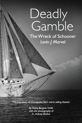 Deadly Gamble: The Wreck of Schooner Levin J Marvel, The true story of Chesapeake Bay's worst sailing disaster By Kathy Bergren Smith Cover Image