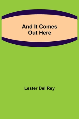 And It Comes Out Here By Lester Del Rey Cover Image