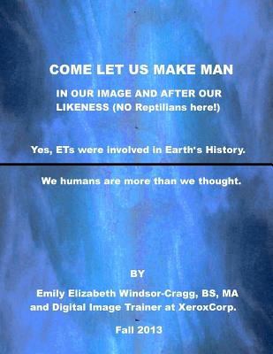 COME LET US Make Man in Our Image And After Our Likeness: We--Humanity--are more than we knew. By Emily Elizabeth Windsor-Cragg Cover Image