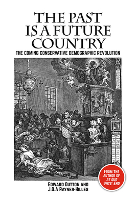 The Past Is a Future Country: The Coming Conservative Demographic Revolution (Societas) By Edward Dutton, J. O. a. Rayner-Hilles Cover Image