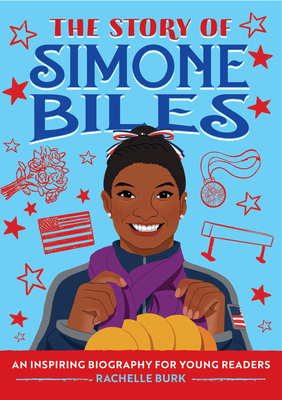 The Story of Simone Biles: An Inspiring Biography for Young Readers (The Story of: Inspiring Biographies for Young Readers)