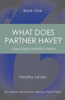 What Does Partner Have Book One: : Visualizing Partner's Hand By Timothy LeVan Cover Image