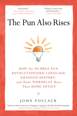 The Pun Also Rises: How the Humble Pun Revolutionized Language, Changed History, and Made Wordplay M ore Than Some Antics Cover Image