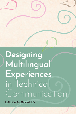 Designing Multilingual Experiences in Technical Communication By Laura Gonzales Cover Image