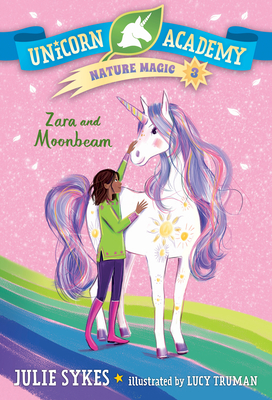 Unicorn Academy Nature Magic #3: Zara and Moonbeam By Julie Sykes, Lucy Truman (Illustrator) Cover Image
