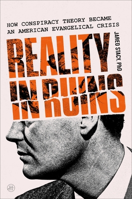Reality in Ruins: How Conspiracy Theory Became an American Evangelical Crisis By Jared Stacy, PhD Cover Image