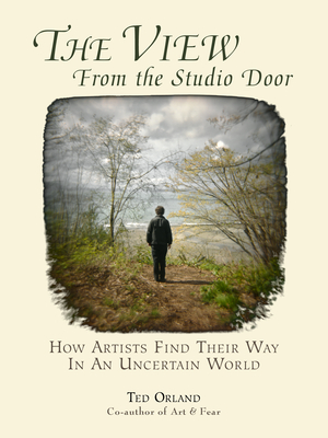 The View from the Studio Door: How Artists Find Their Way in an Uncertain World By Ted Orland Cover Image