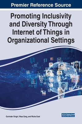 Promoting Inclusivity and Diversity Through Internet of Things in Organizational Settings By Gurinder Singh (Editor), Vikas Garg (Editor), Richa Goel (Editor) Cover Image