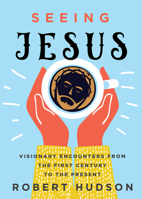 Seeing Jesus: Visionary Encounters from the First Century to the Present Cover Image