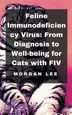 Feline Immunodeficiency Virus: From Diagnosis to Well-being for Cats with FIV Cover Image
