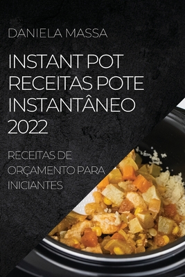 Instant Pot Receitas Pote Instantâneo 2022: Receitas de Orçamento Para Iniciantes By Daniela Massa Cover Image