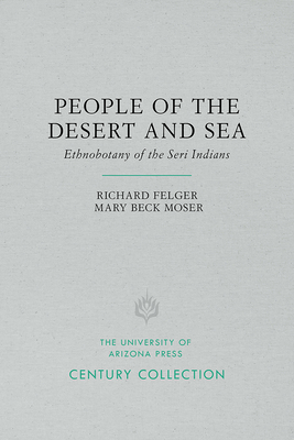 People of the Desert and Sea: Ethnobotany of the Seri Indians (Century Collection) By Richard Stephen Felger, Mary Beck Moser Cover Image