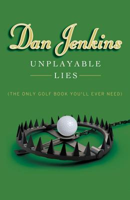 Unplayable Lies: (The Only Golf Book You'll Ever Need) By Dan Jenkins Cover Image