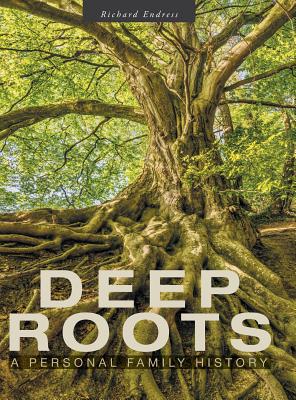Deep Roots: A Personal Family History By Richard Endress Cover Image