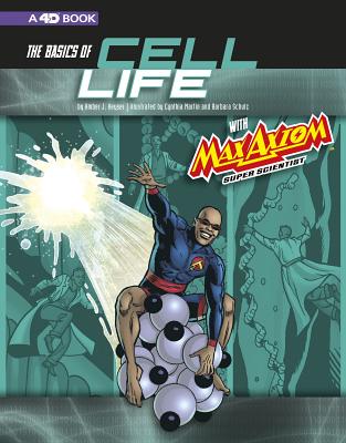 The Basics of Cell Life with Max Axiom, Super Scientist: 4D an Augmented Reading Science Experience (Graphic Science 4D) Cover Image