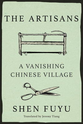 The Artisans: A Vanishing Chinese Village By Shen Fuyu, Jeremy Tiang (Translated by) Cover Image