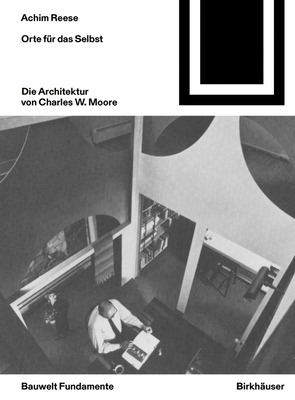 Orte Für Das Selbst: Die Architektur Von Charles W. Moore (Bauwelt Fundamente #177)