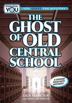 The Ghost of Old Central School: A Choose Your Path Mystery (Detective: You)
