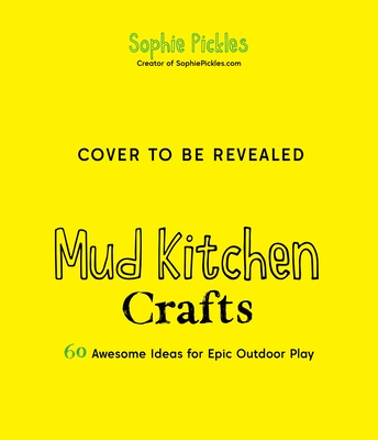 Mud Kitchen Crafts: 60 Awesome Ideas for Epic Outdoor Play Cover Image