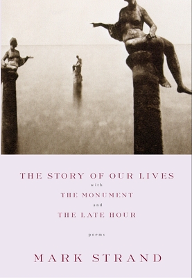 The Story of Our Lives: with The Monument and The Late Hour By Mark Strand Cover Image