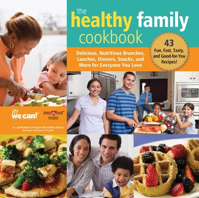 The Healthy Family Cookbook: Delicious, Nutritious Brunches, Lunches, Dinners, Snacks, and More for Everyone You Love Cover Image