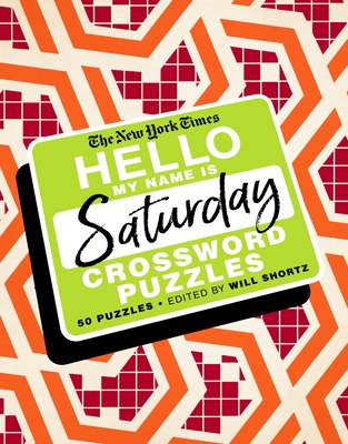 The New York Times Hello, My Name Is Saturday: 50 Saturday Crossword Puzzles By The New York Times, Will Shortz (Editor) Cover Image