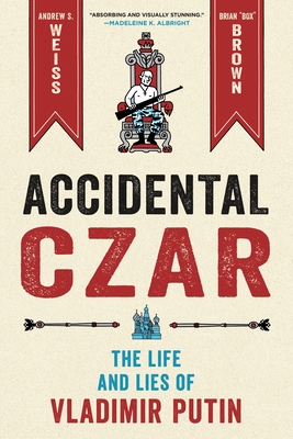 Accidental Czar: The Life and Lies of Vladimir Putin By Andrew S. Weiss, Brian "Box" Brown (Illustrator) Cover Image