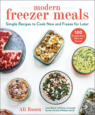 Modern Freezer Meals: Simple Recipes to Cook Now and Freeze for Later By Ali Rosen Cover Image