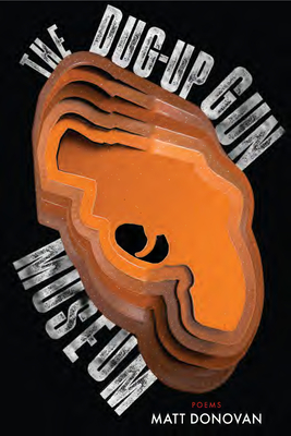 The Dug-Up Gun Museum (American Poets Continuum #197) By Matt Donovan Cover Image