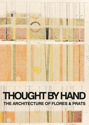 Thought by Hand: The Architecture of Flores & Prats Cover Image