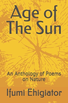 Age of The Sun: An Anthology of Poems on Nature By Ifumi Ehigiator Cover Image