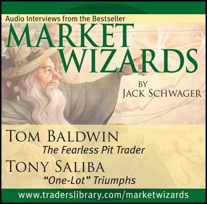 Market Wizards, Disc 11: Interviews with Tom Baldwin: The Fearless Pit Trader & Tony Saliba: One-Lot Triumphs (Wiley Trading Audio #57) Cover Image