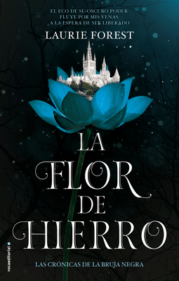 La flor de hierro / The Iron Flower (LAS CRÓNICAS DE LA BRUJA NEGRA / THE BLACK WITCH CHRONICLES) By Laurie Forest Cover Image